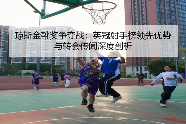 琼斯金靴奖争夺战：英冠射手榜领先优势与转会传闻深度剖析