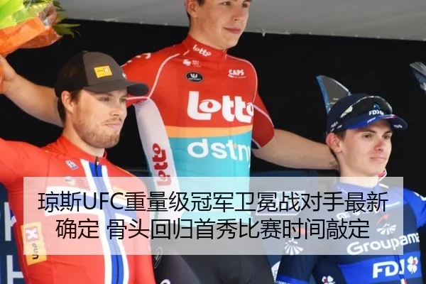 琼斯UFC重量级冠军卫冕战对手最新确定 骨头回归首秀比赛时间敲定
