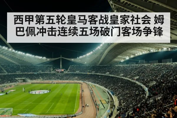 西甲第五轮皇马客战皇家社会 姆巴佩冲击连续五场破门客场争锋